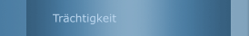 Tr&auml;chtigkeit